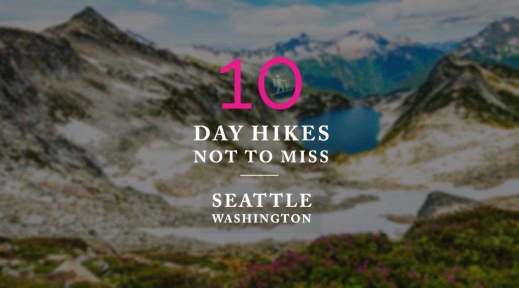 Best day hikes around Seattle - 10 must do hikes in Washington - Olympic National Park, Rainier National Park, North Cascades National Park