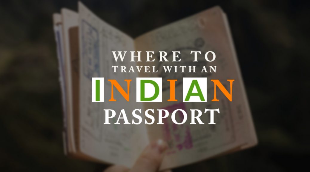 How to travel with an Indian Passport - which countries provides visa free access, which ones have visa on arrival or an e-visa.