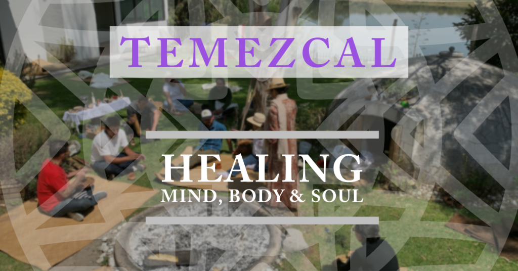What is Temezcal? An ancient healing ceremony for the mind, body and soul